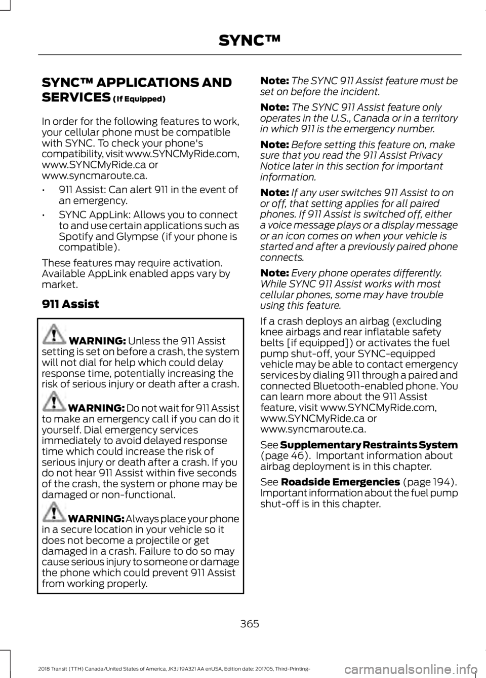 FORD TRANSIT 2018 Owners Manual SYNC™ APPLICATIONS AND
SERVICES (If Equipped)
In order for the following features to work,
your cellular phone must be compatible
with SYNC. To check your phone's
compatibility, visit www.SYNCMy FORD TRANSIT 2018 Owners Manual SYNC™ APPLICATIONS AND
SERVICES (If Equipped)
In order for the following features to work,
your cellular phone must be compatible
with SYNC. To check your phone's
compatibility, visit www.SYNCMy
