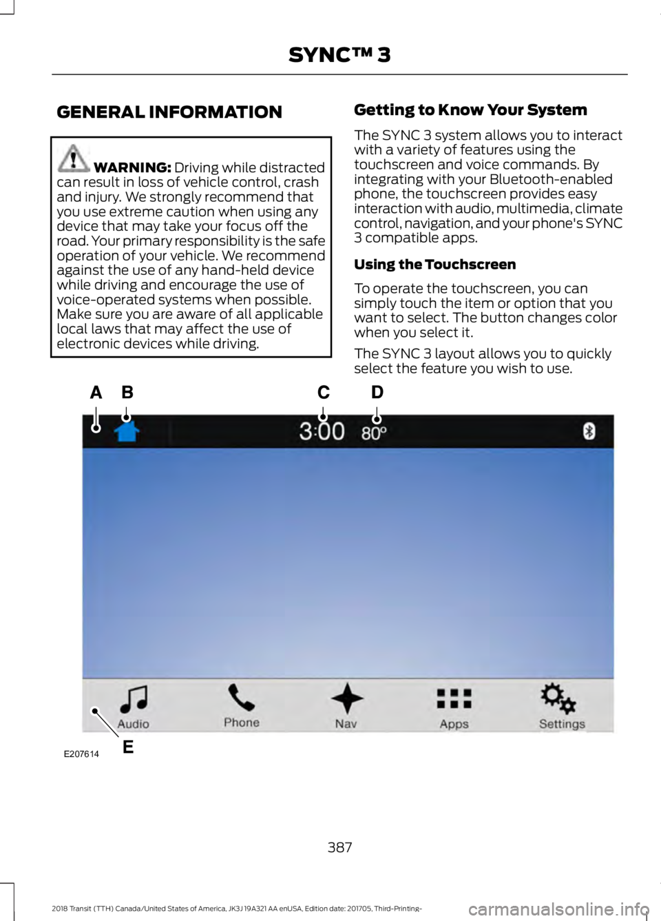FORD TRANSIT 2018 Owners Manual GENERAL INFORMATION
WARNING: Driving while distracted
can result in loss of vehicle control, crash
and injury. We strongly recommend that
you use extreme caution when using any
device that may take yo FORD TRANSIT 2018 Owners Manual GENERAL INFORMATION
WARNING: Driving while distracted
can result in loss of vehicle control, crash
and injury. We strongly recommend that
you use extreme caution when using any
device that may take yo
