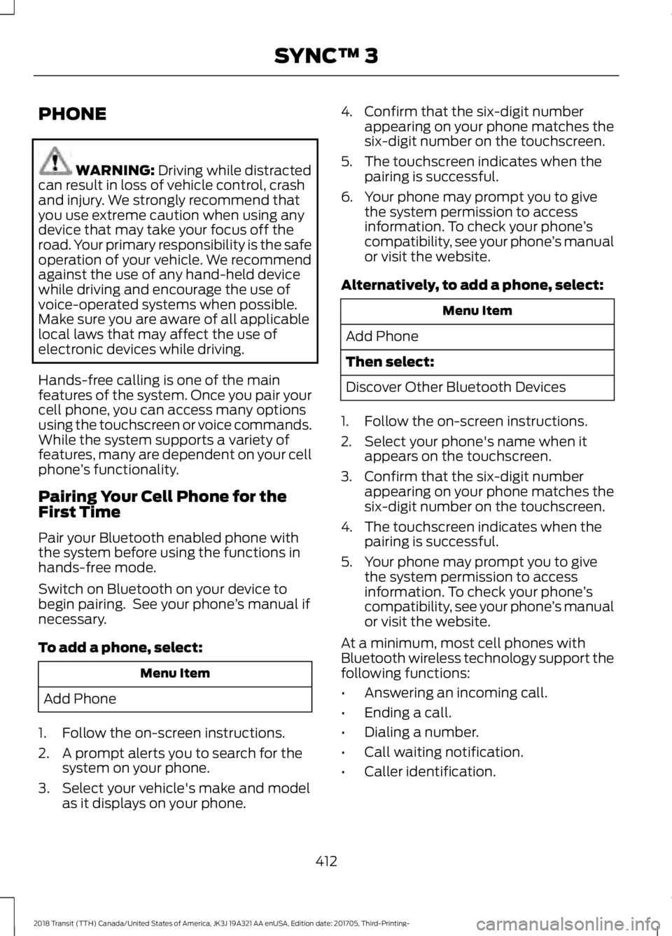 FORD TRANSIT 2018 Owners Manual PHONE
WARNING: Driving while distracted
can result in loss of vehicle control, crash
and injury. We strongly recommend that
you use extreme caution when using any
device that may take your focus off t FORD TRANSIT 2018 Owners Manual PHONE
WARNING: Driving while distracted
can result in loss of vehicle control, crash
and injury. We strongly recommend that
you use extreme caution when using any
device that may take your focus off t