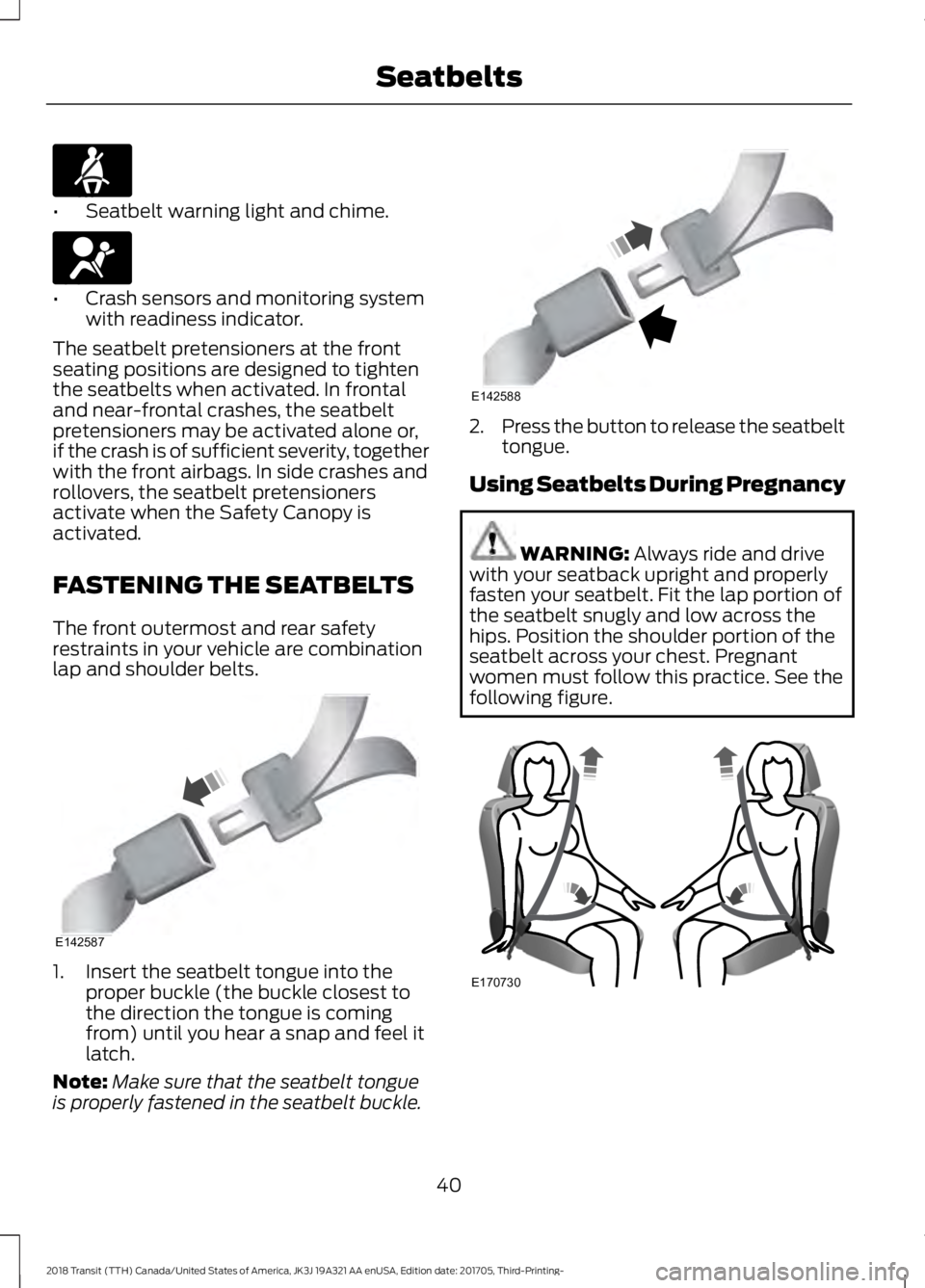 FORD TRANSIT 2018 Service Manual •
Seatbelt warning light and chime. •
Crash sensors and monitoring system
with readiness indicator.
The seatbelt pretensioners at the front
seating positions are designed to tighten
the seatbelts FORD TRANSIT 2018 Service Manual •
Seatbelt warning light and chime. •
Crash sensors and monitoring system
with readiness indicator.
The seatbelt pretensioners at the front
seating positions are designed to tighten
the seatbelts