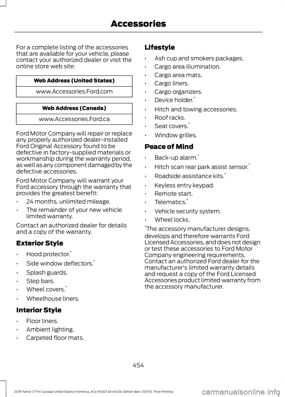 FORD TRANSIT 2018 User Guide For a complete listing of the accessories
that are available for your vehicle, please
contact your authorized dealer or visit the
online store web site:
Web Address (United States)
www.Accessories.For FORD TRANSIT 2018 User Guide For a complete listing of the accessories
that are available for your vehicle, please
contact your authorized dealer or visit the
online store web site:
Web Address (United States)
www.Accessories.For