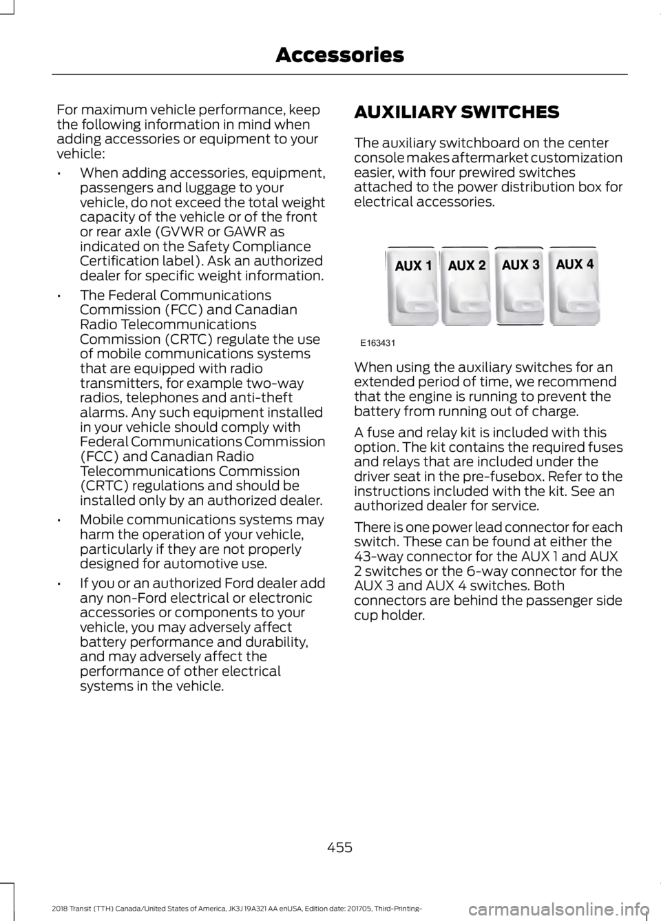 FORD TRANSIT 2018 Owners Manual For maximum vehicle performance, keep
the following information in mind when
adding accessories or equipment to your
vehicle:
•
When adding accessories, equipment,
passengers and luggage to your
veh FORD TRANSIT 2018 Owners Manual For maximum vehicle performance, keep
the following information in mind when
adding accessories or equipment to your
vehicle:
•
When adding accessories, equipment,
passengers and luggage to your
veh