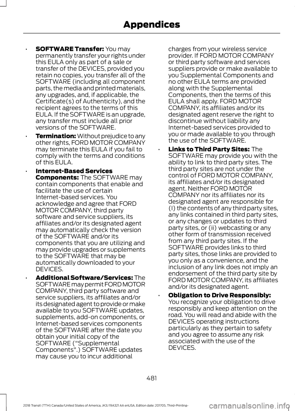 FORD TRANSIT 2018 Owners Manual •
SOFTWARE Transfer: You may
permanently transfer your rights under
this EULA only as part of a sale or
transfer of the DEVICES, provided you
retain no copies, you transfer all of the
SOFTWARE (incl FORD TRANSIT 2018 Owners Manual •
SOFTWARE Transfer: You may
permanently transfer your rights under
this EULA only as part of a sale or
transfer of the DEVICES, provided you
retain no copies, you transfer all of the
SOFTWARE (incl