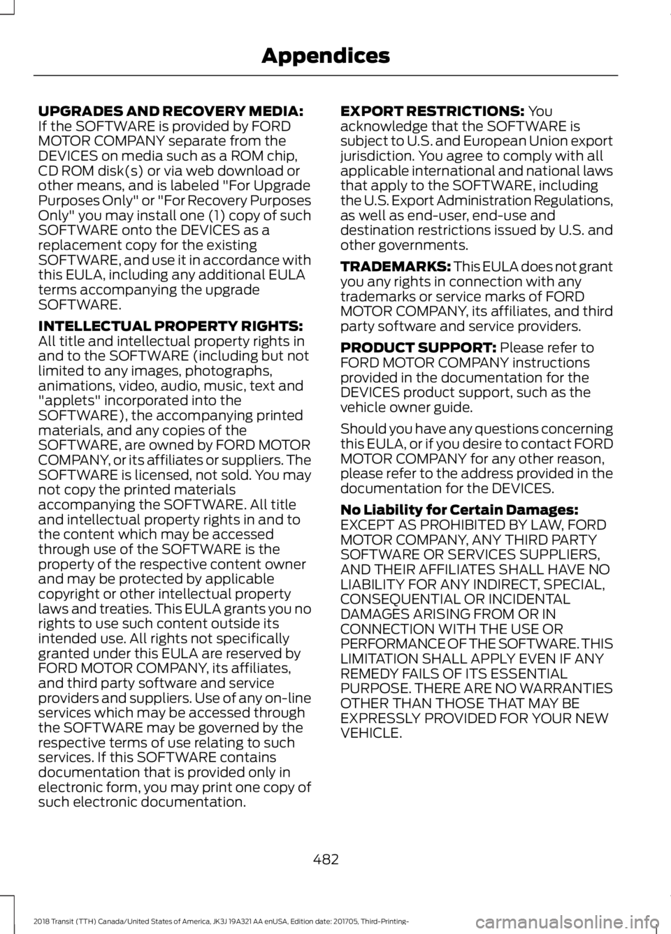 FORD TRANSIT 2018 Owners Manual UPGRADES AND RECOVERY MEDIA:
If the SOFTWARE is provided by FORD
MOTOR COMPANY separate from the
DEVICES on media such as a ROM chip,
CD ROM disk(s) or via web download or
other means, and is labeled FORD TRANSIT 2018 Owners Manual UPGRADES AND RECOVERY MEDIA:
If the SOFTWARE is provided by FORD
MOTOR COMPANY separate from the
DEVICES on media such as a ROM chip,
CD ROM disk(s) or via web download or
other means, and is labeled