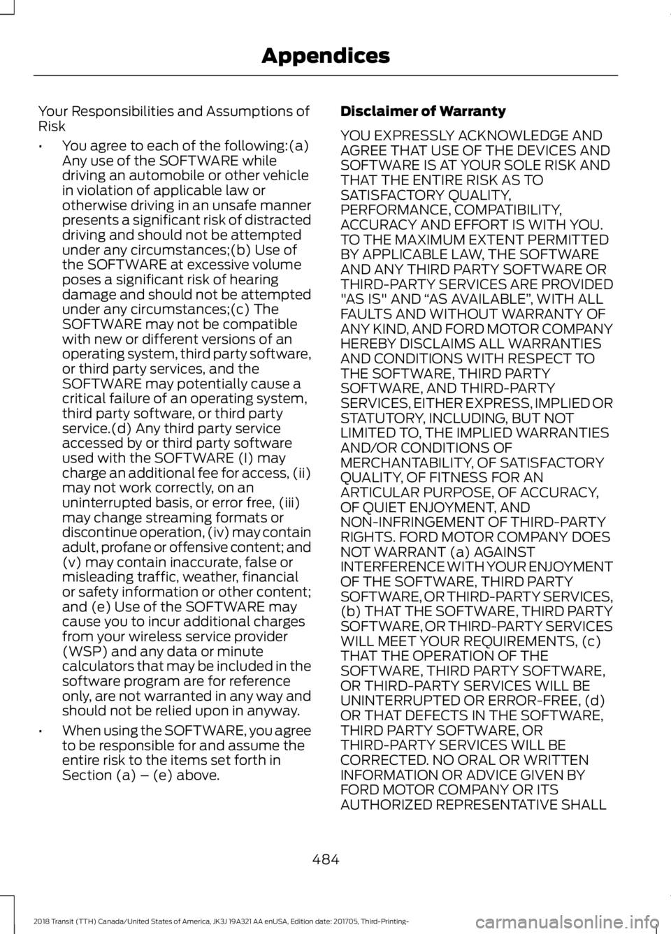 FORD TRANSIT 2018 Owners Manual Your Responsibilities and Assumptions of
Risk
•
You agree to each of the following:(a)
Any use of the SOFTWARE while
driving an automobile or other vehicle
in violation of applicable law or
otherwis FORD TRANSIT 2018 Owners Manual Your Responsibilities and Assumptions of
Risk
•
You agree to each of the following:(a)
Any use of the SOFTWARE while
driving an automobile or other vehicle
in violation of applicable law or
otherwis
