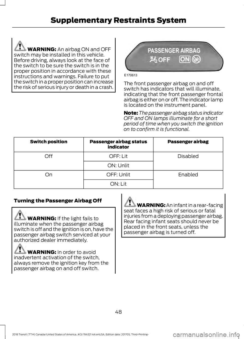 FORD TRANSIT 2018 Workshop Manual WARNING: An airbag ON and OFF
switch may be installed in this vehicle.
Before driving, always look at the face of
the switch to be sure the switch is in the
proper position in accordance with these
in FORD TRANSIT 2018 Workshop Manual WARNING: An airbag ON and OFF
switch may be installed in this vehicle.
Before driving, always look at the face of
the switch to be sure the switch is in the
proper position in accordance with these
in