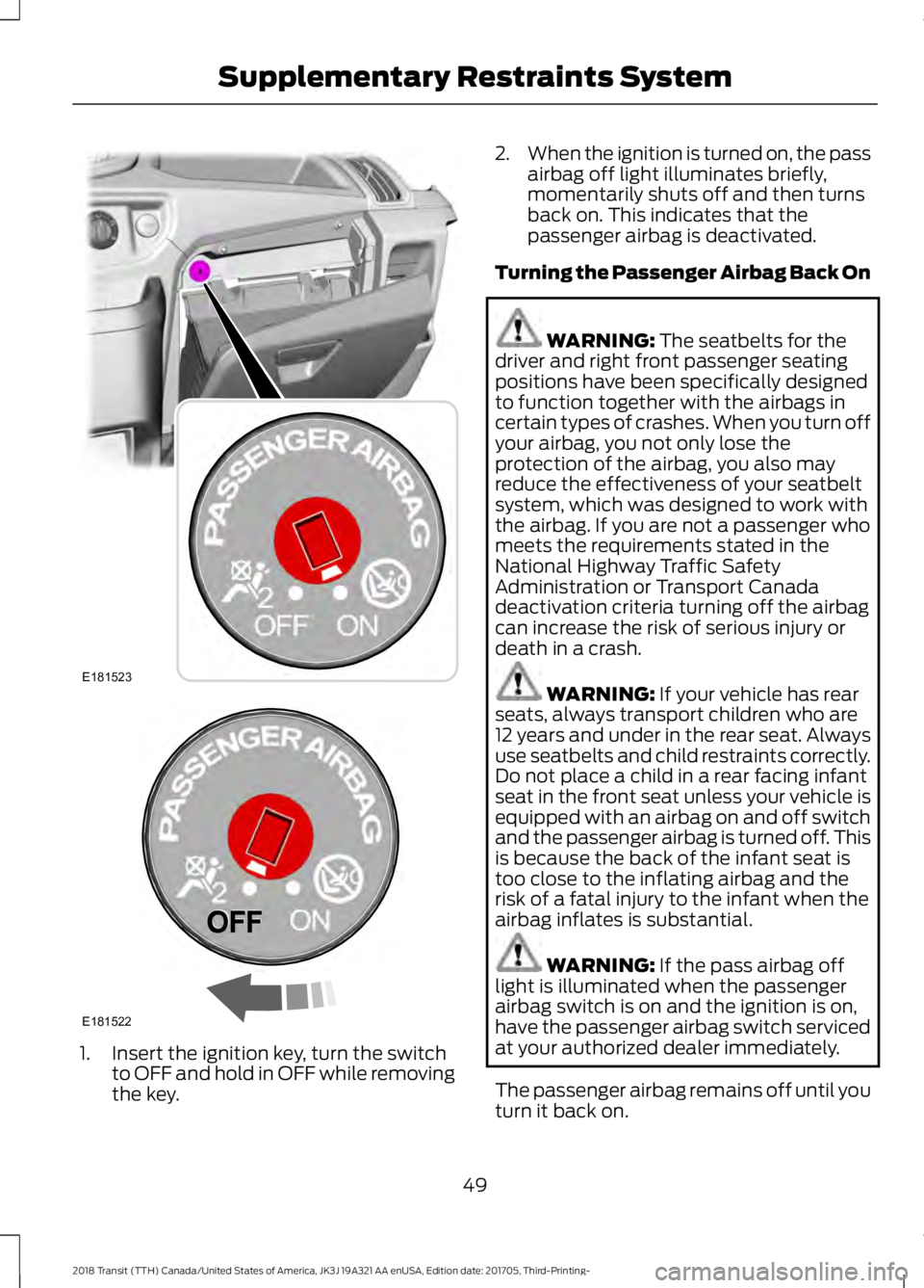 FORD TRANSIT 2018 Workshop Manual 1. Insert the ignition key, turn the switch
to OFF and hold in OFF while removing
the key. 2.
When the ignition is turned on, the pass
airbag off light illuminates briefly,
momentarily shuts off and t FORD TRANSIT 2018 Workshop Manual 1. Insert the ignition key, turn the switch
to OFF and hold in OFF while removing
the key. 2.
When the ignition is turned on, the pass
airbag off light illuminates briefly,
momentarily shuts off and t