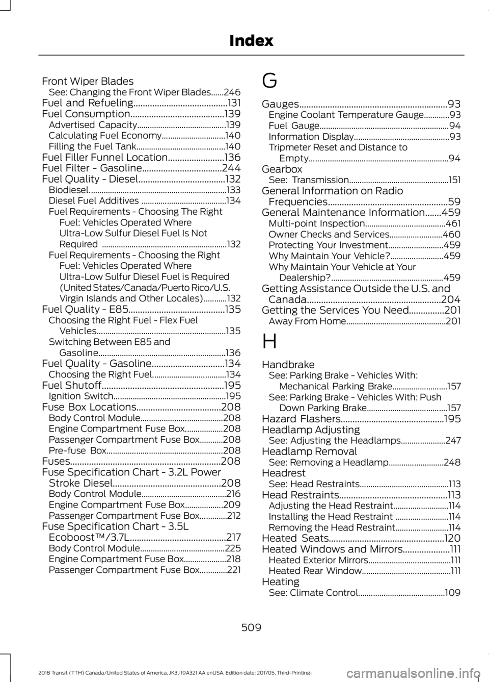 FORD TRANSIT 2018 User Guide Front Wiper Blades
See: Changing the Front Wiper Blades......246
Fuel and Refueling........................................131
Fuel Consumption........................................139
Advertised Ca FORD TRANSIT 2018 User Guide Front Wiper Blades
See: Changing the Front Wiper Blades......246
Fuel and Refueling........................................131
Fuel Consumption........................................139
Advertised Ca