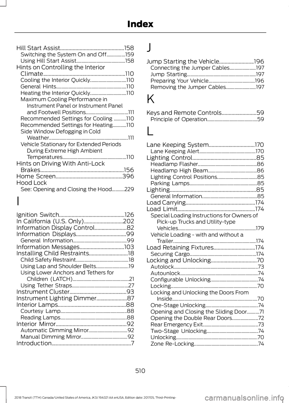 FORD TRANSIT 2018 Owners Manual Hill Start Assist..............................................158
Switching the System On and Off...............159
Using Hill Start Assist....................................... 158
Hints on Control FORD TRANSIT 2018 Owners Manual Hill Start Assist..............................................158
Switching the System On and Off...............159
Using Hill Start Assist....................................... 158
Hints on Control