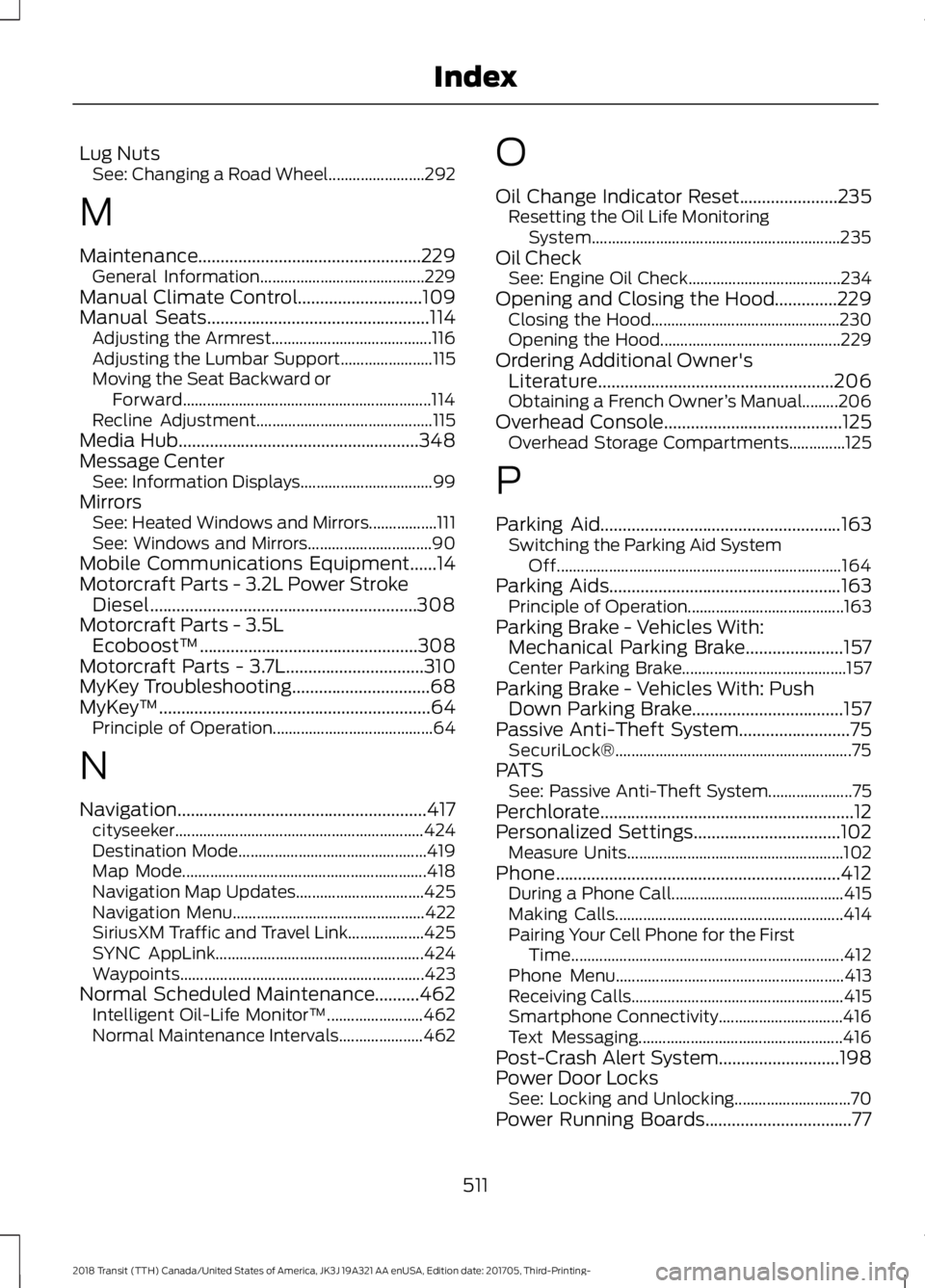 FORD TRANSIT 2018 Workshop Manual Lug Nuts
See: Changing a Road Wheel........................ 292
M
Maintenance ..................................................229
General Information......................................... 229
Man FORD TRANSIT 2018 Workshop Manual Lug Nuts
See: Changing a Road Wheel........................ 292
M
Maintenance ..................................................229
General Information......................................... 229
Man