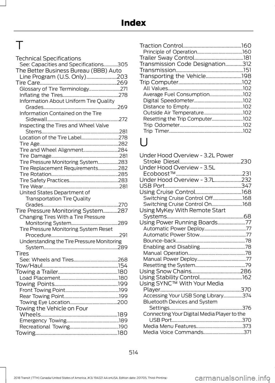 FORD TRANSIT 2018 Owners Manual T
Technical Specifications
See: Capacities and Specifications............305
The Better Business Bureau (BBB) Auto Line Program (U.S. Only).......................203
Tire Care......................... FORD TRANSIT 2018 Owners Manual T
Technical Specifications
See: Capacities and Specifications............305
The Better Business Bureau (BBB) Auto Line Program (U.S. Only).......................203
Tire Care.........................