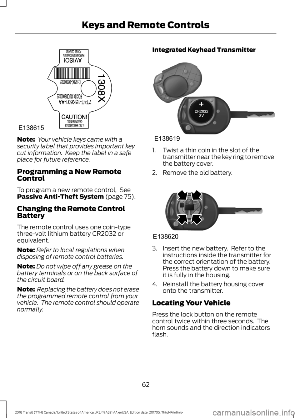 FORD TRANSIT 2018 Repair Manual Note:
Your vehicle keys came with a
security label that provides important key
cut information. Keep the label in a safe
place for future reference.
Programming a New Remote
Control
To program a new FORD TRANSIT 2018 Repair Manual Note:
Your vehicle keys came with a
security label that provides important key
cut information. Keep the label in a safe
place for future reference.
Programming a New Remote
Control
To program a new