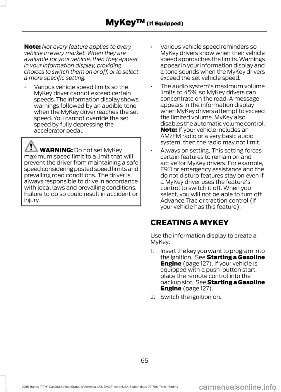 FORD TRANSIT 2018 Owners Manual Note:
Not every feature applies to every
vehicle in every market. When they are
available for your vehicle, then they appear
in your information display, providing
choices to switch them on or off, or FORD TRANSIT 2018 Owners Manual Note:
Not every feature applies to every
vehicle in every market. When they are
available for your vehicle, then they appear
in your information display, providing
choices to switch them on or off, or