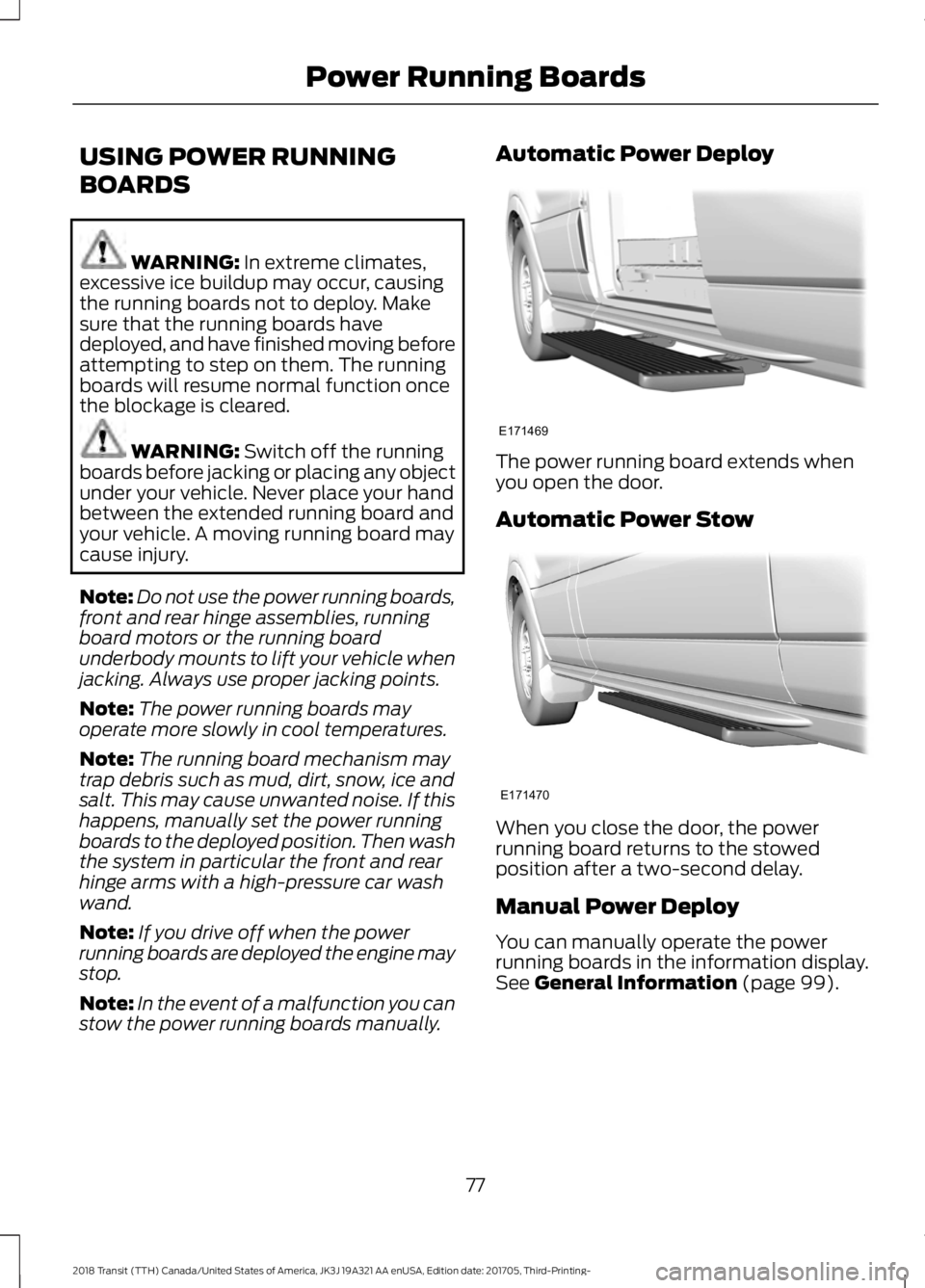FORD TRANSIT 2018 Manual PDF USING POWER RUNNING
BOARDS
WARNING: In extreme climates,
excessive ice buildup may occur, causing
the running boards not to deploy. Make
sure that the running boards have
deployed, and have finished m FORD TRANSIT 2018 Manual PDF USING POWER RUNNING
BOARDS
WARNING: In extreme climates,
excessive ice buildup may occur, causing
the running boards not to deploy. Make
sure that the running boards have
deployed, and have finished m
