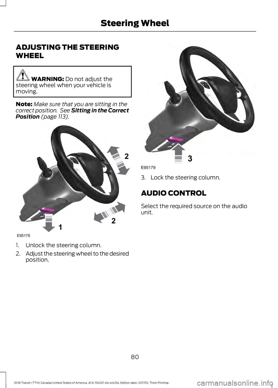 FORD TRANSIT 2018 Manual Online ADJUSTING THE STEERING
WHEEL
WARNING: Do not adjust the
steering wheel when your vehicle is
moving.
Note: Make sure that you are sitting in the
correct position. See Sitting in the Correct
Position
FORD TRANSIT 2018 Manual Online ADJUSTING THE STEERING
WHEEL
WARNING: Do not adjust the
steering wheel when your vehicle is
moving.
Note: Make sure that you are sitting in the
correct position. See Sitting in the Correct
Position