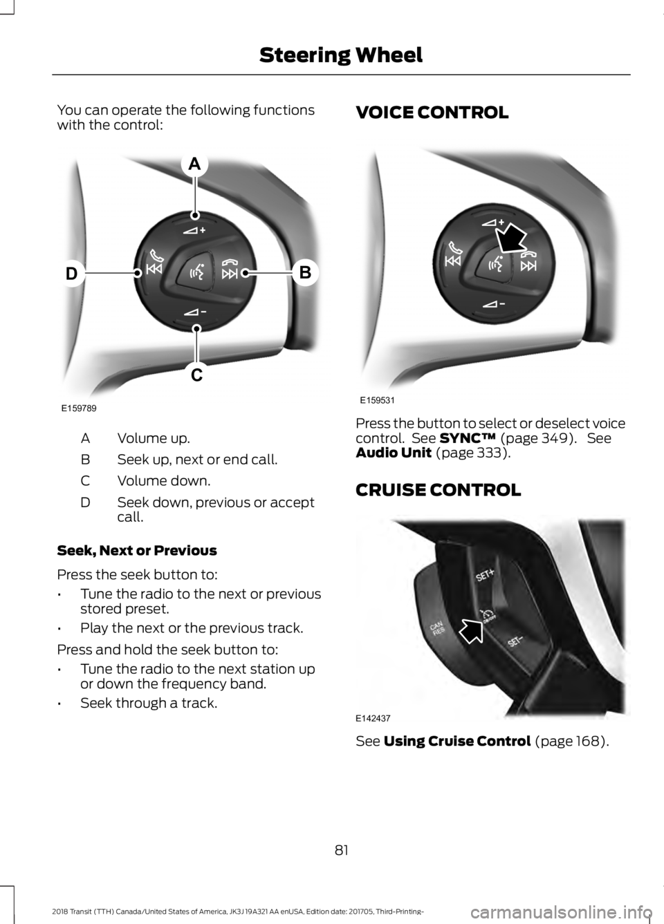 FORD TRANSIT 2018 Manual Online You can operate the following functions
with the control:
Volume up.
A
Seek up, next or end call.
B
Volume down.
C
Seek down, previous or accept
call.
D
Seek, Next or Previous
Press the seek button to FORD TRANSIT 2018 Manual Online You can operate the following functions
with the control:
Volume up.
A
Seek up, next or end call.
B
Volume down.
C
Seek down, previous or accept
call.
D
Seek, Next or Previous
Press the seek button to