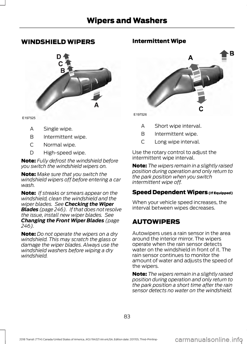 FORD TRANSIT 2018 Owners Manual WINDSHIELD WIPERS
Single wipe.
A
Intermittent wipe.
B
Normal wipe.
C
High-speed wipe.
D
Note: Fully defrost the windshield before
you switch the windshield wipers on.
Note: Make sure that you switch t FORD TRANSIT 2018 Owners Manual WINDSHIELD WIPERS
Single wipe.
A
Intermittent wipe.
B
Normal wipe.
C
High-speed wipe.
D
Note: Fully defrost the windshield before
you switch the windshield wipers on.
Note: Make sure that you switch t