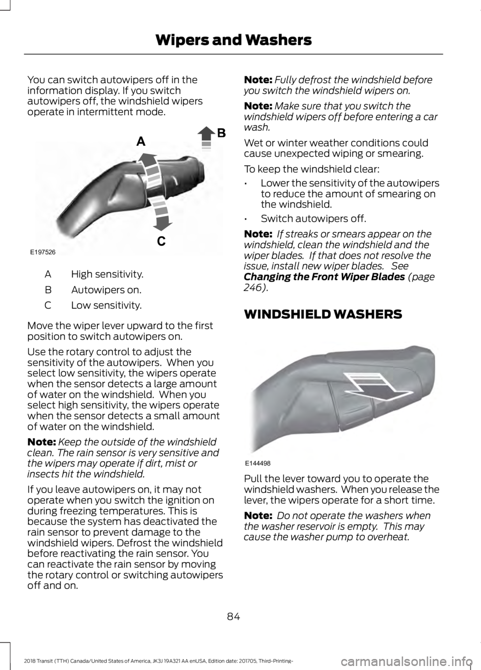 FORD TRANSIT 2018 Owners Manual You can switch autowipers off in the
information display. If you switch
autowipers off, the windshield wipers
operate in intermittent mode.
High sensitivity.
A
Autowipers on.
B
Low sensitivity.
C
Move FORD TRANSIT 2018 Owners Manual You can switch autowipers off in the
information display. If you switch
autowipers off, the windshield wipers
operate in intermittent mode.
High sensitivity.
A
Autowipers on.
B
Low sensitivity.
C
Move