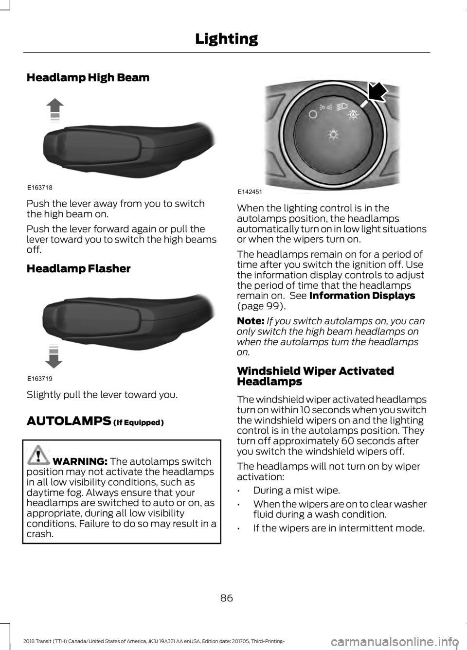 FORD TRANSIT 2018 Owners Manual Headlamp High Beam
Push the lever away from you to switch
the high beam on.
Push the lever forward again or pull the
lever toward you to switch the high beams
off.
Headlamp Flasher
Slightly pull the l FORD TRANSIT 2018 Owners Manual Headlamp High Beam
Push the lever away from you to switch
the high beam on.
Push the lever forward again or pull the
lever toward you to switch the high beams
off.
Headlamp Flasher
Slightly pull the l