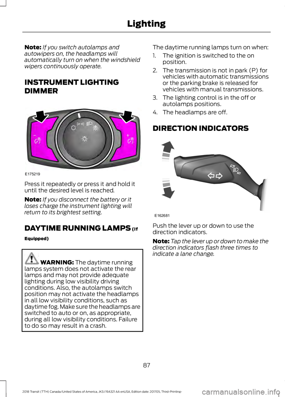 FORD TRANSIT 2018 Owners Manual Note:
If you switch autolamps and
autowipers on, the headlamps will
automatically turn on when the windshield
wipers continuously operate.
INSTRUMENT LIGHTING
DIMMER Press it repeatedly or press it an FORD TRANSIT 2018 Owners Manual Note:
If you switch autolamps and
autowipers on, the headlamps will
automatically turn on when the windshield
wipers continuously operate.
INSTRUMENT LIGHTING
DIMMER Press it repeatedly or press it an