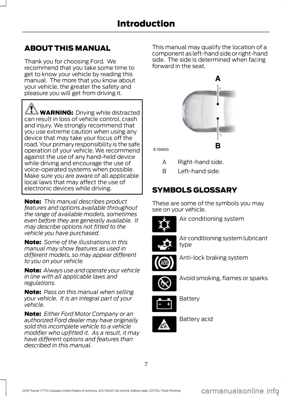 FORD TRANSIT 2018 Owners Manual ABOUT THIS MANUAL
Thank you for choosing Ford. We
recommend that you take some time to
get to know your vehicle by reading this
manual. The more that you know about
your vehicle, the greater the saf FORD TRANSIT 2018 Owners Manual ABOUT THIS MANUAL
Thank you for choosing Ford. We
recommend that you take some time to
get to know your vehicle by reading this
manual. The more that you know about
your vehicle, the greater the saf