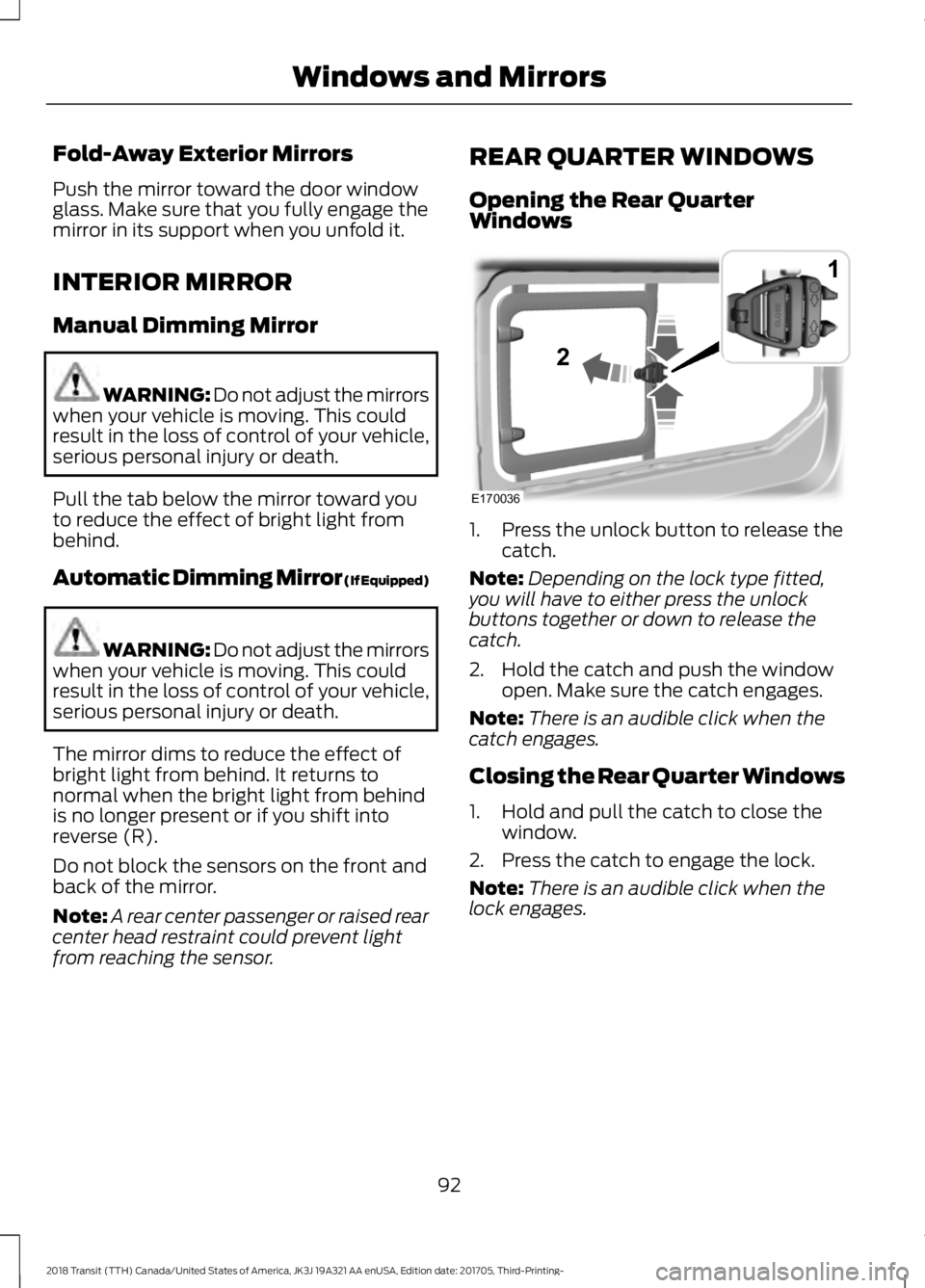 FORD TRANSIT 2018 Owners Manual Fold-Away Exterior Mirrors
Push the mirror toward the door window
glass. Make sure that you fully engage the
mirror in its support when you unfold it.
INTERIOR MIRROR
Manual Dimming Mirror
WARNING: Do FORD TRANSIT 2018 Owners Manual Fold-Away Exterior Mirrors
Push the mirror toward the door window
glass. Make sure that you fully engage the
mirror in its support when you unfold it.
INTERIOR MIRROR
Manual Dimming Mirror
WARNING: Do