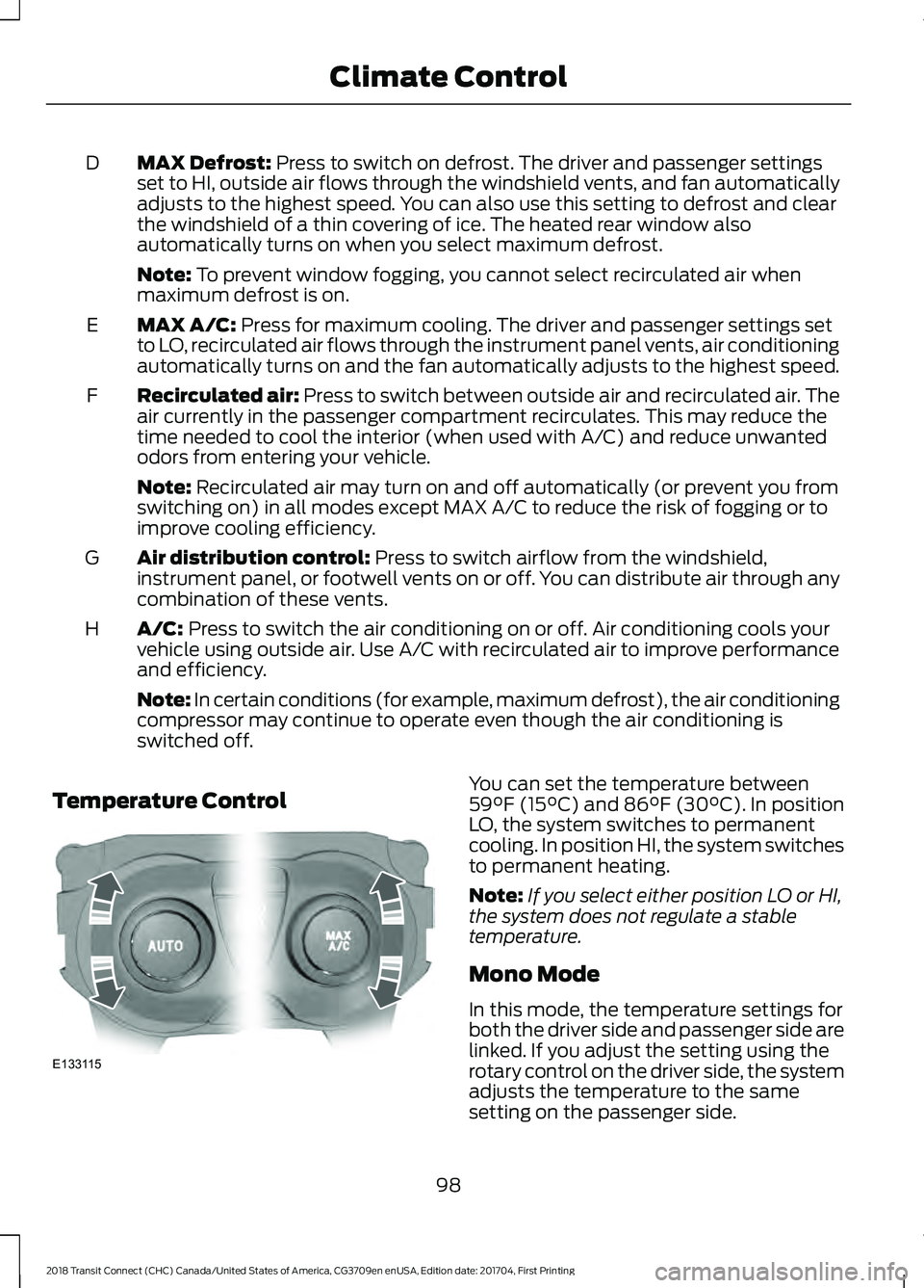 FORD TRANSIT CONNECT 2018 Owners Manual MAX Defrost: Press to switch on defrost. The driver and passenger settings
set to HI, outside air flows through the windshield vents, and fan automatically
adjusts to the highest speed. You can also u FORD TRANSIT CONNECT 2018 Owners Manual MAX Defrost: Press to switch on defrost. The driver and passenger settings
set to HI, outside air flows through the windshield vents, and fan automatically
adjusts to the highest speed. You can also u