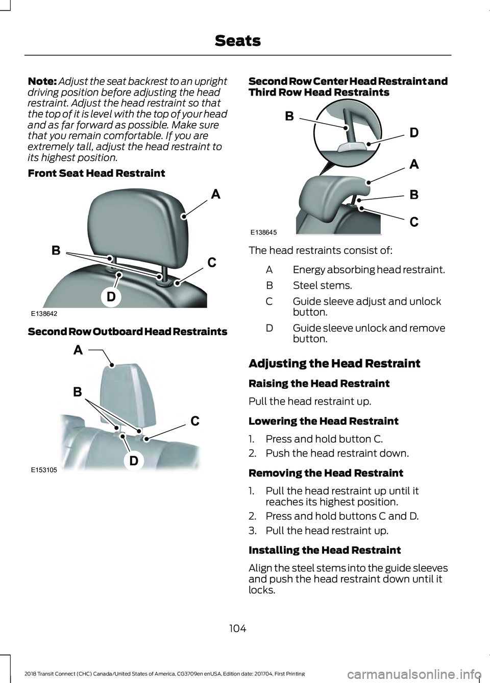 FORD TRANSIT CONNECT 2018 Owners Manual Note:
Adjust the seat backrest to an upright
driving position before adjusting the head
restraint. Adjust the head restraint so that
the top of it is level with the top of your head
and as far forward FORD TRANSIT CONNECT 2018 Owners Manual Note:
Adjust the seat backrest to an upright
driving position before adjusting the head
restraint. Adjust the head restraint so that
the top of it is level with the top of your head
and as far forward
