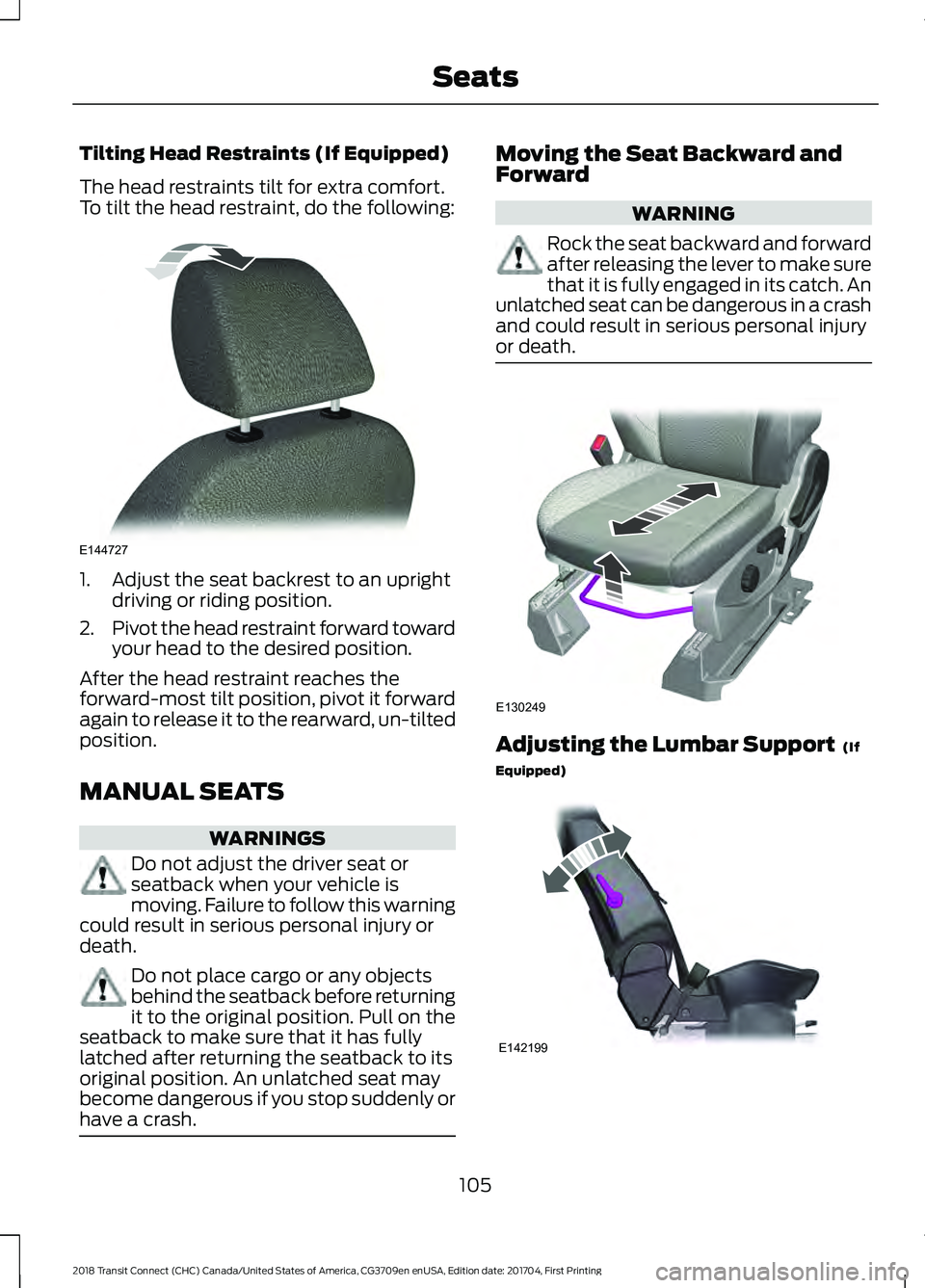 FORD TRANSIT CONNECT 2018 Owners Manual Tilting Head Restraints (If Equipped)
The head restraints tilt for extra comfort.
To tilt the head restraint, do the following:
1. Adjust the seat backrest to an upright
driving or riding position.
2. FORD TRANSIT CONNECT 2018 Owners Manual Tilting Head Restraints (If Equipped)
The head restraints tilt for extra comfort.
To tilt the head restraint, do the following:
1. Adjust the seat backrest to an upright
driving or riding position.
2.