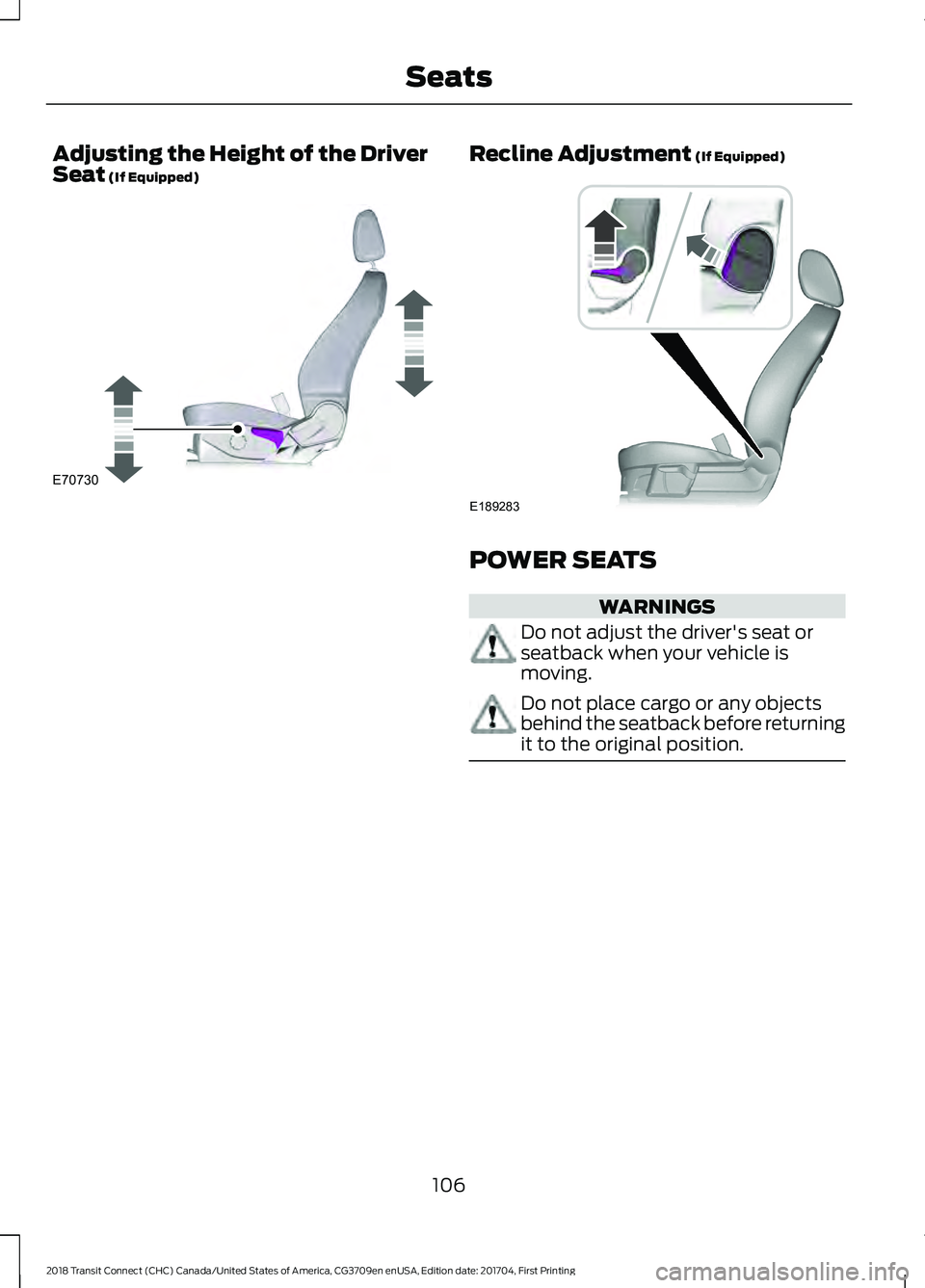 FORD TRANSIT CONNECT 2018 Owners Manual Adjusting the Height of the Driver
Seat (If Equipped) Recline Adjustment (If Equipped)
POWER SEATS
WARNINGS
Do not adjust the driver's seat or
seatback when your vehicle is
moving.
Do not place ca FORD TRANSIT CONNECT 2018 Owners Manual Adjusting the Height of the Driver
Seat (If Equipped) Recline Adjustment (If Equipped)
POWER SEATS
WARNINGS
Do not adjust the driver's seat or
seatback when your vehicle is
moving.
Do not place ca