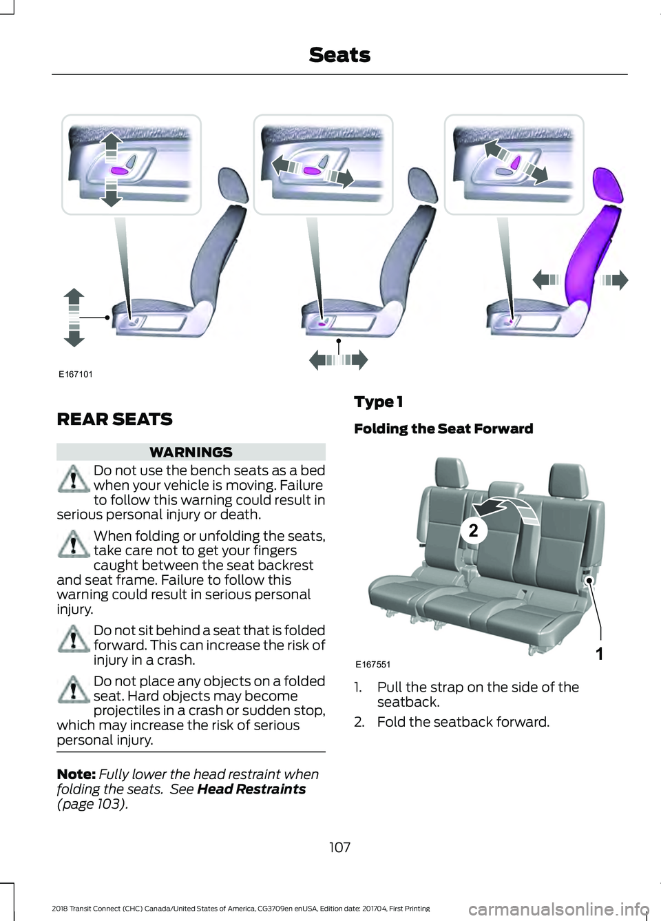 FORD TRANSIT CONNECT 2018 Owners Manual REAR SEATS
WARNINGS
Do not use the bench seats as a bed
when your vehicle is moving. Failure
to follow this warning could result in
serious personal injury or death. When folding or unfolding the seat FORD TRANSIT CONNECT 2018 Owners Manual REAR SEATS
WARNINGS
Do not use the bench seats as a bed
when your vehicle is moving. Failure
to follow this warning could result in
serious personal injury or death. When folding or unfolding the seat