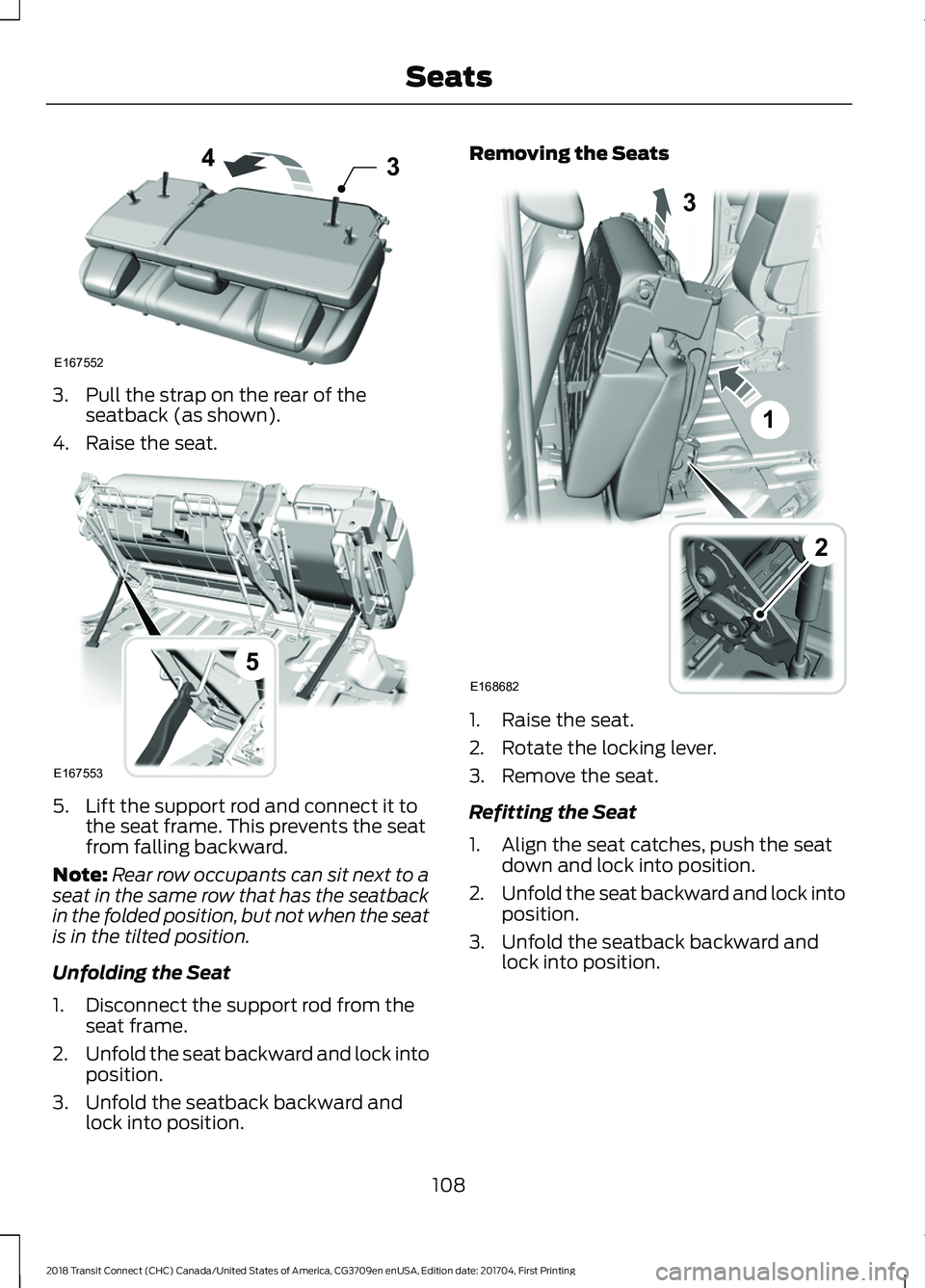 FORD TRANSIT CONNECT 2018 Owners Manual 3. Pull the strap on the rear of the
seatback (as shown).
4. Raise the seat. 5. Lift the support rod and connect it to
the seat frame. This prevents the seat
from falling backward.
Note: Rear row occu FORD TRANSIT CONNECT 2018 Owners Manual 3. Pull the strap on the rear of the
seatback (as shown).
4. Raise the seat. 5. Lift the support rod and connect it to
the seat frame. This prevents the seat
from falling backward.
Note: Rear row occu