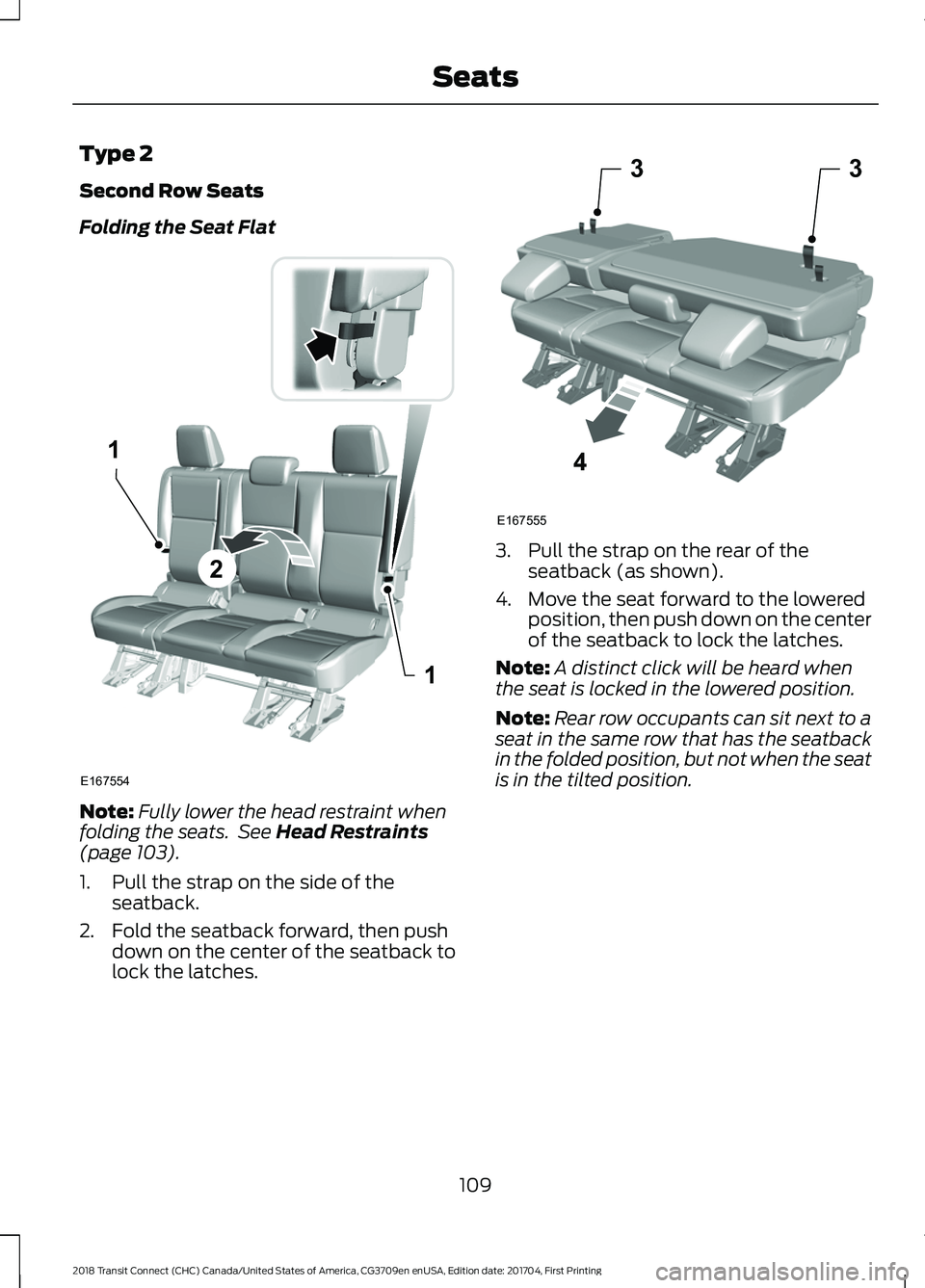 FORD TRANSIT CONNECT 2018 Owners Manual Type 2
Second Row Seats
Folding the Seat Flat
Note:
Fully lower the head restraint when
folding the seats. See Head Restraints
(page 103).
1. Pull the strap on the side of the seatback.
2. Fold the s FORD TRANSIT CONNECT 2018 Owners Manual Type 2
Second Row Seats
Folding the Seat Flat
Note:
Fully lower the head restraint when
folding the seats. See Head Restraints
(page 103).
1. Pull the strap on the side of the seatback.
2. Fold the s