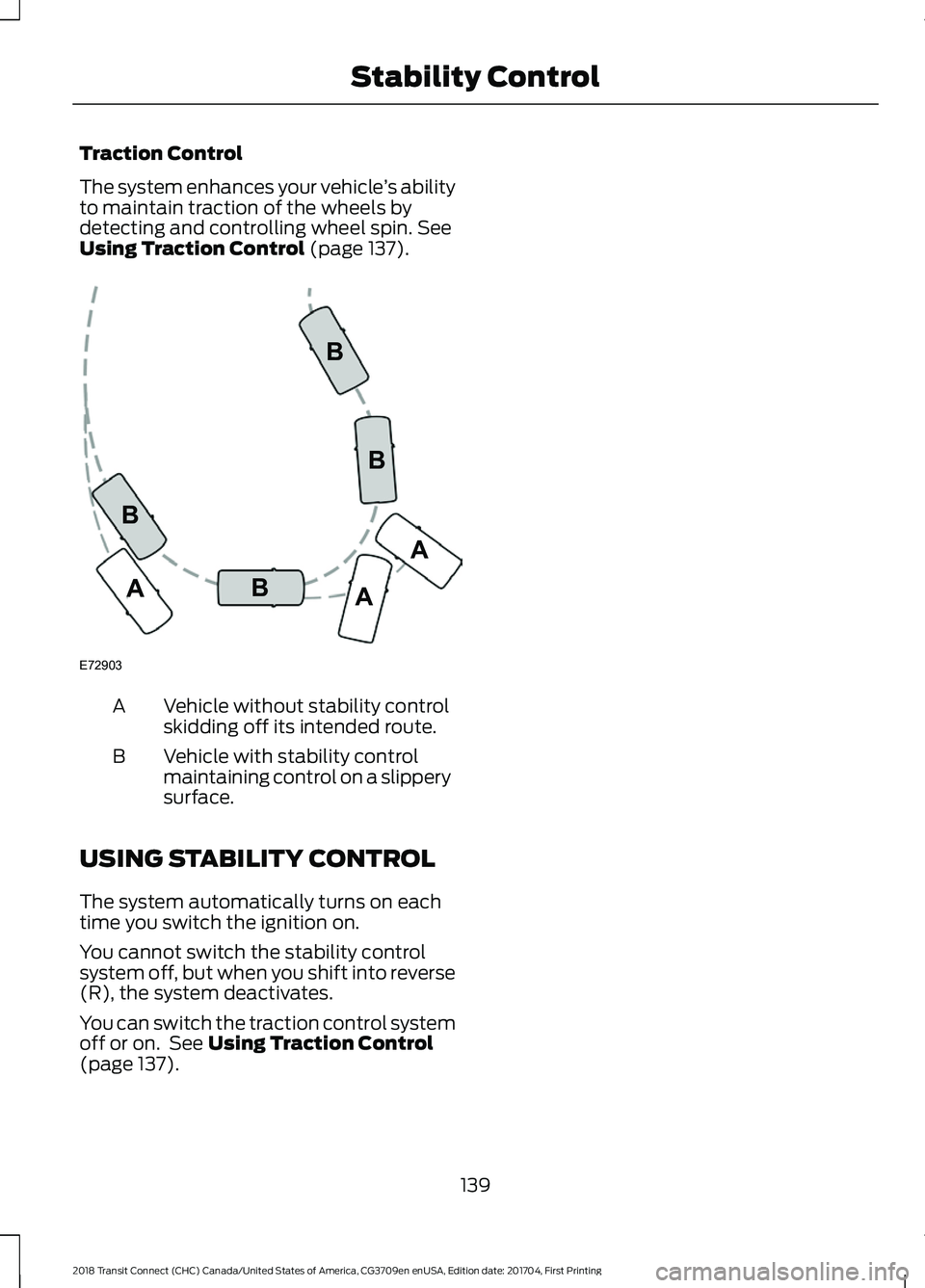 FORD TRANSIT CONNECT 2018 Owners Manual Traction Control
The system enhances your vehicle
’s ability
to maintain traction of the wheels by
detecting and controlling wheel spin. See
Using Traction Control (page 137). Vehicle without stabil FORD TRANSIT CONNECT 2018 Owners Manual Traction Control
The system enhances your vehicle
’s ability
to maintain traction of the wheels by
detecting and controlling wheel spin. See
Using Traction Control (page 137). Vehicle without stabil