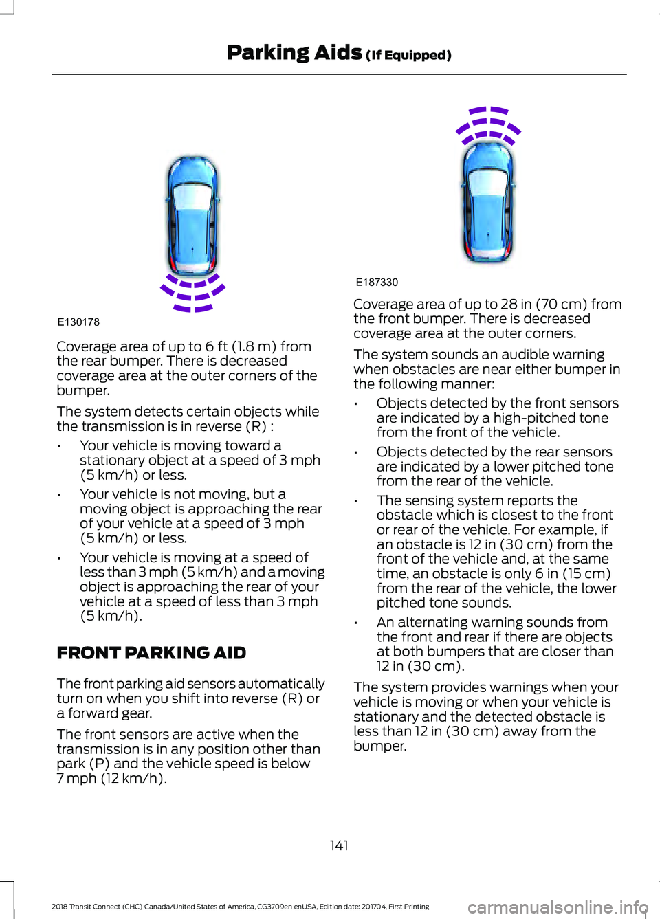FORD TRANSIT CONNECT 2018 Owners Manual Coverage area of up to 6 ft (1.8 m) from
the rear bumper. There is decreased
coverage area at the outer corners of the
bumper.
The system detects certain objects while
the transmission is in reverse ( FORD TRANSIT CONNECT 2018 Owners Manual Coverage area of up to 6 ft (1.8 m) from
the rear bumper. There is decreased
coverage area at the outer corners of the
bumper.
The system detects certain objects while
the transmission is in reverse (