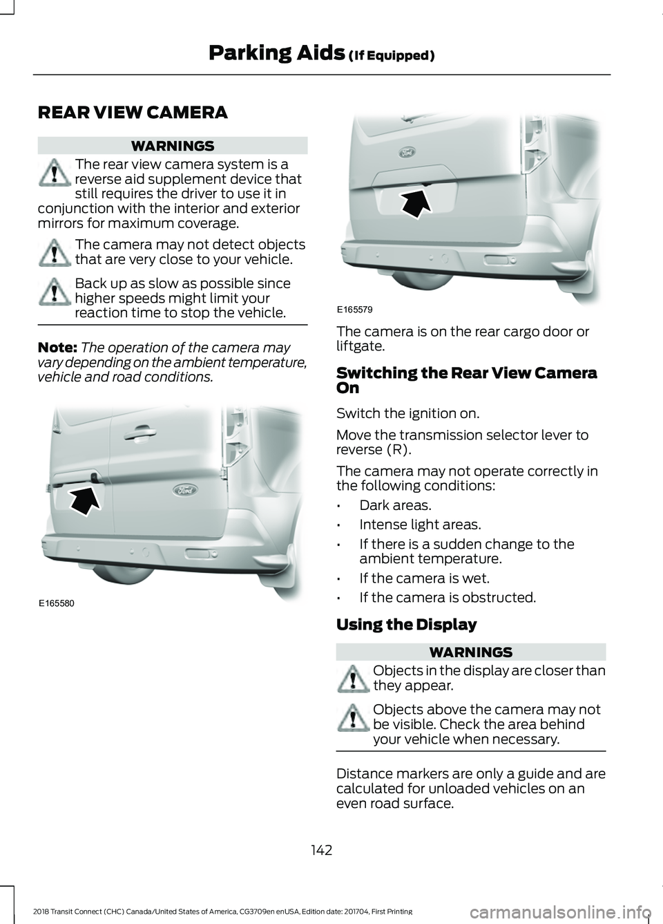 FORD TRANSIT CONNECT 2018 Owners Guide REAR VIEW CAMERA
WARNINGS
The rear view camera system is a
reverse aid supplement device that
still requires the driver to use it in
conjunction with the interior and exterior
mirrors for maximum cove FORD TRANSIT CONNECT 2018 Owners Guide REAR VIEW CAMERA
WARNINGS
The rear view camera system is a
reverse aid supplement device that
still requires the driver to use it in
conjunction with the interior and exterior
mirrors for maximum cove
