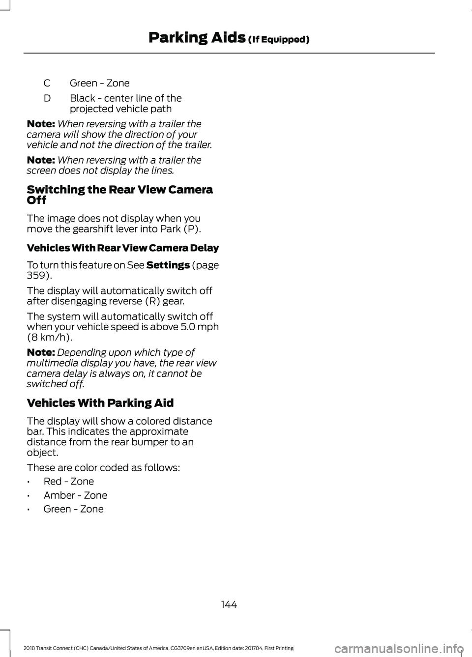 FORD TRANSIT CONNECT 2018 Owners Guide Green - Zone
C
Black - center line of the
projected vehicle path
D
Note: When reversing with a trailer the
camera will show the direction of your
vehicle and not the direction of the trailer.
Note: Wh FORD TRANSIT CONNECT 2018 Owners Guide Green - Zone
C
Black - center line of the
projected vehicle path
D
Note: When reversing with a trailer the
camera will show the direction of your
vehicle and not the direction of the trailer.
Note: Wh