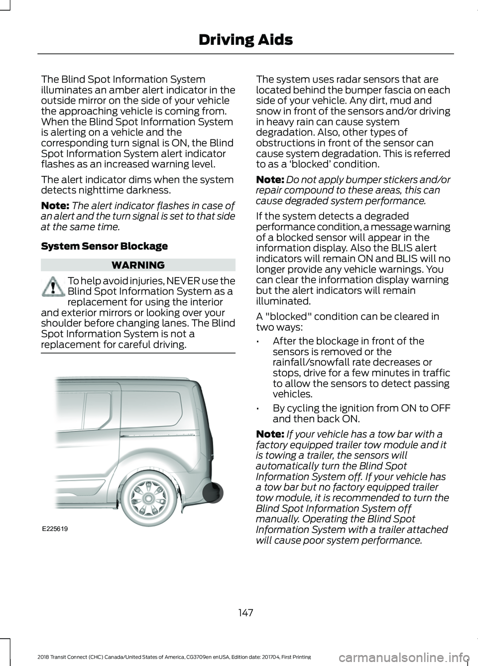 FORD TRANSIT CONNECT 2018 Owners Manual The Blind Spot Information System
illuminates an amber alert indicator in the
outside mirror on the side of your vehicle
the approaching vehicle is coming from.
When the Blind Spot Information System
FORD TRANSIT CONNECT 2018 Owners Manual The Blind Spot Information System
illuminates an amber alert indicator in the
outside mirror on the side of your vehicle
the approaching vehicle is coming from.
When the Blind Spot Information System