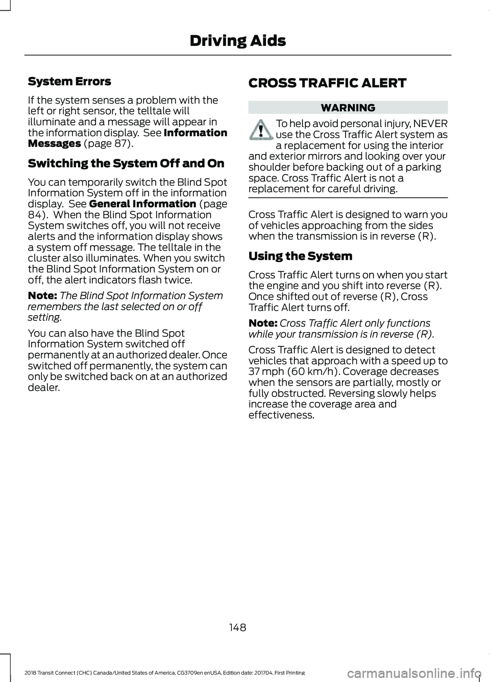 FORD TRANSIT CONNECT 2018 Owners Manual System Errors
If the system senses a problem with the
left or right sensor, the telltale will
illuminate and a message will appear in
the information display. See Information
Messages (page 87).
Swit FORD TRANSIT CONNECT 2018 Owners Manual System Errors
If the system senses a problem with the
left or right sensor, the telltale will
illuminate and a message will appear in
the information display. See Information
Messages (page 87).
Swit