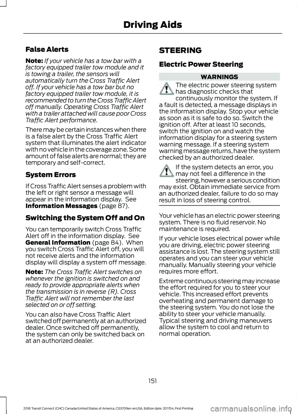FORD TRANSIT CONNECT 2018 Owners Manual False Alerts
Note:
If your vehicle has a tow bar with a
factory equipped trailer tow module and it
is towing a trailer, the sensors will
automatically turn the Cross Traffic Alert
off. If your vehicle FORD TRANSIT CONNECT 2018 Owners Manual False Alerts
Note:
If your vehicle has a tow bar with a
factory equipped trailer tow module and it
is towing a trailer, the sensors will
automatically turn the Cross Traffic Alert
off. If your vehicle