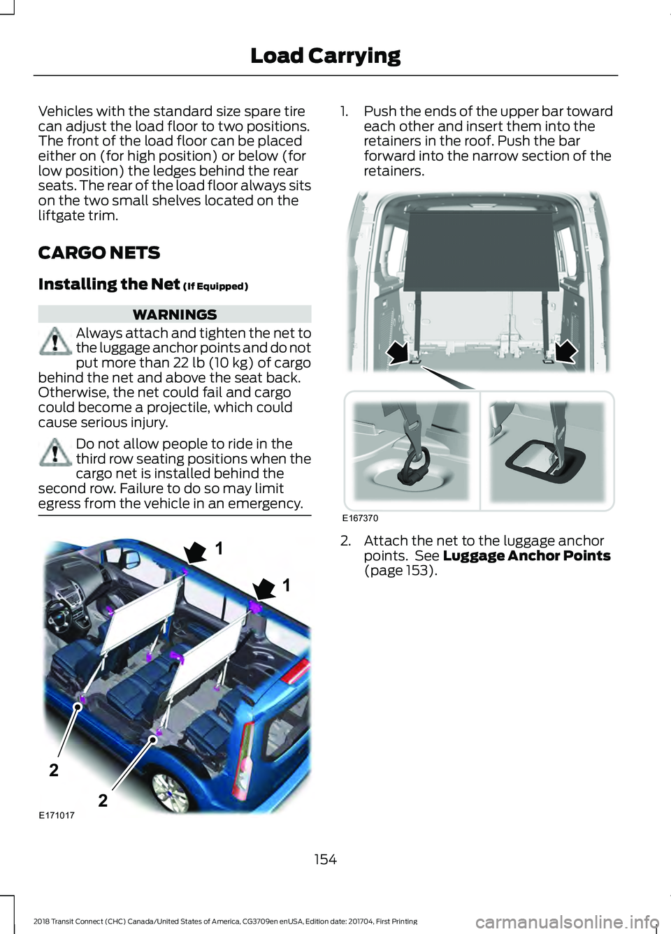 FORD TRANSIT CONNECT 2018 Owners Manual Vehicles with the standard size spare tire
can adjust the load floor to two positions.
The front of the load floor can be placed
either on (for high position) or below (for
low position) the ledges be FORD TRANSIT CONNECT 2018 Owners Manual Vehicles with the standard size spare tire
can adjust the load floor to two positions.
The front of the load floor can be placed
either on (for high position) or below (for
low position) the ledges be