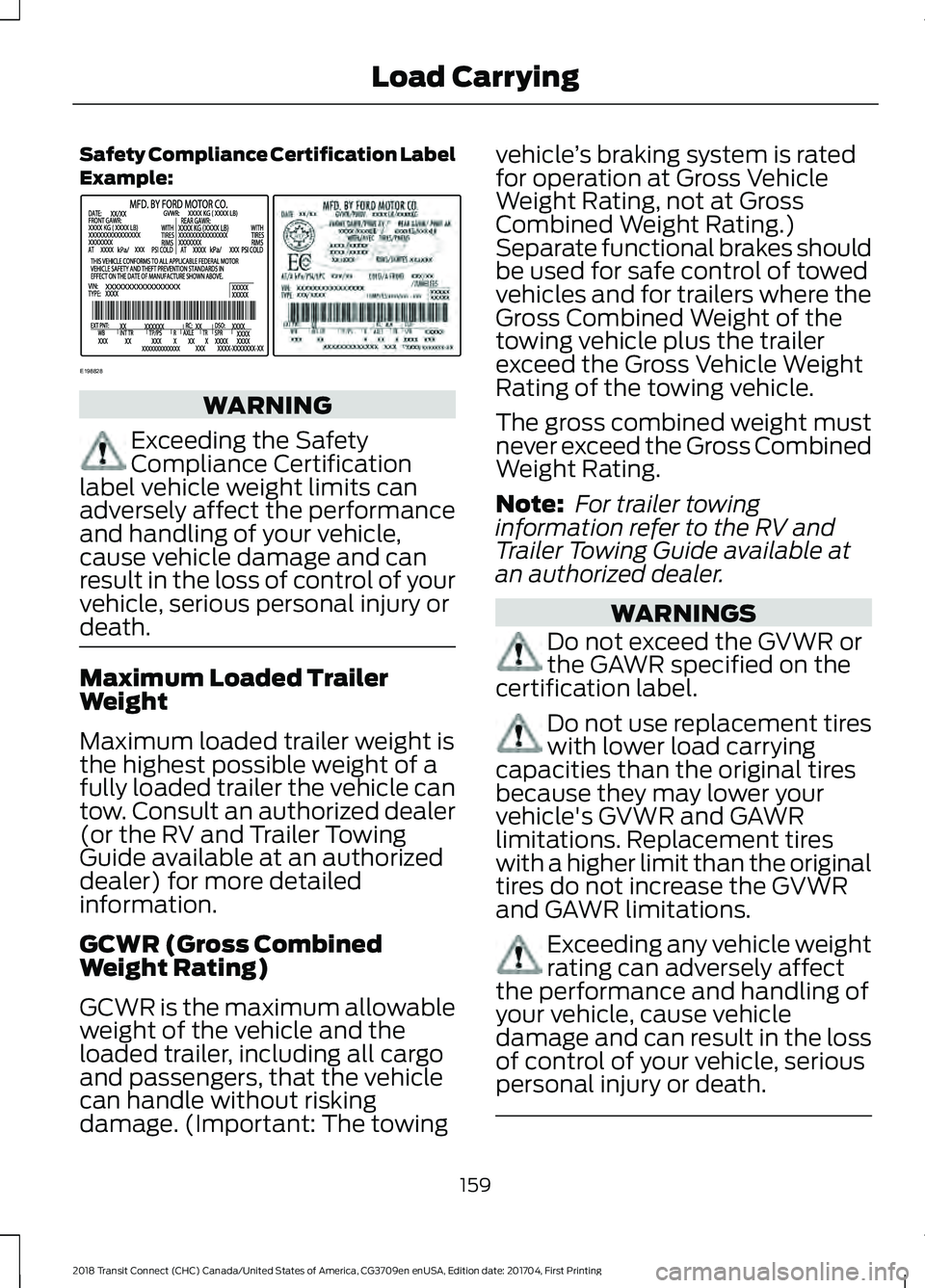 FORD TRANSIT CONNECT 2018 Owners Guide Safety Compliance Certification Label
Example:
WARNING
Exceeding the Safety
Compliance Certification
label vehicle weight limits can
adversely affect the performance
and handling of your vehicle,
caus