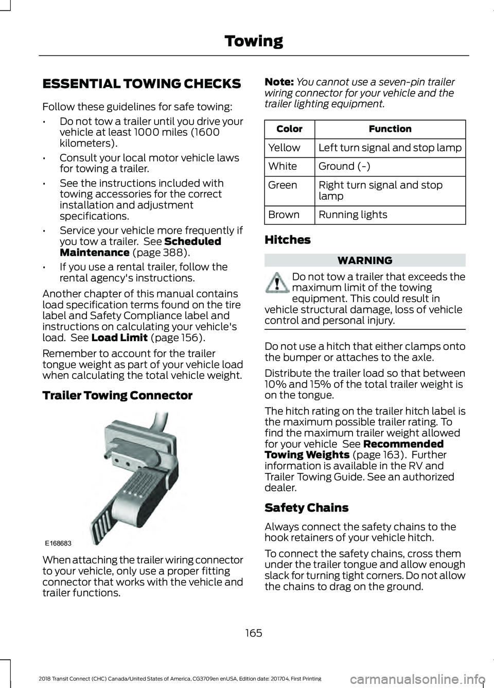 FORD TRANSIT CONNECT 2018 Owners Guide ESSENTIAL TOWING CHECKS
Follow these guidelines for safe towing:
•
Do not tow a trailer until you drive your
vehicle at least 1000 miles (1600
kilometers).
• Consult your local motor vehicle laws
