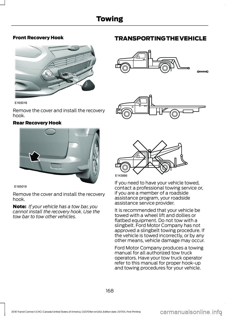 FORD TRANSIT CONNECT 2018 Owners Manual Front Recovery Hook
Remove the cover and install the recovery
hook.
Rear Recovery Hook
Remove the cover and install the recovery
hook.
Note:
If your vehicle has a tow bar, you
cannot install the reco FORD TRANSIT CONNECT 2018 Owners Manual Front Recovery Hook
Remove the cover and install the recovery
hook.
Rear Recovery Hook
Remove the cover and install the recovery
hook.
Note:
If your vehicle has a tow bar, you
cannot install the reco