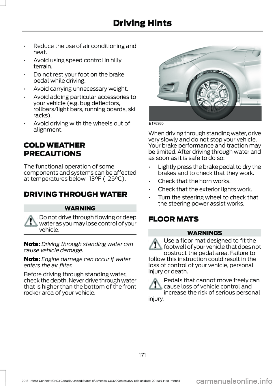 FORD TRANSIT CONNECT 2018 Owners Manual •
Reduce the use of air conditioning and
heat.
• Avoid using speed control in hilly
terrain.
• Do not rest your foot on the brake
pedal while driving.
• Avoid carrying unnecessary weight.
• FORD TRANSIT CONNECT 2018 Owners Manual •
Reduce the use of air conditioning and
heat.
• Avoid using speed control in hilly
terrain.
• Do not rest your foot on the brake
pedal while driving.
• Avoid carrying unnecessary weight.
•