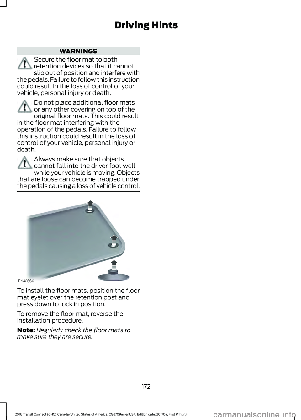 FORD TRANSIT CONNECT 2018 Owners Manual WARNINGS
Secure the floor mat to both
retention devices so that it cannot
slip out of position and interfere with
the pedals. Failure to follow this instruction
could result in the loss of control of FORD TRANSIT CONNECT 2018 Owners Manual WARNINGS
Secure the floor mat to both
retention devices so that it cannot
slip out of position and interfere with
the pedals. Failure to follow this instruction
could result in the loss of control of