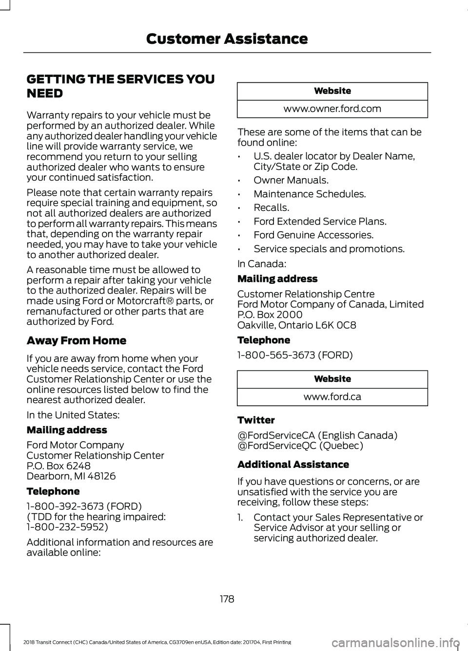 FORD TRANSIT CONNECT 2018 Owners Manual GETTING THE SERVICES YOU
NEED
Warranty repairs to your vehicle must be
performed by an authorized dealer. While
any authorized dealer handling your vehicle
line will provide warranty service, we
recom FORD TRANSIT CONNECT 2018 Owners Manual GETTING THE SERVICES YOU
NEED
Warranty repairs to your vehicle must be
performed by an authorized dealer. While
any authorized dealer handling your vehicle
line will provide warranty service, we
recom