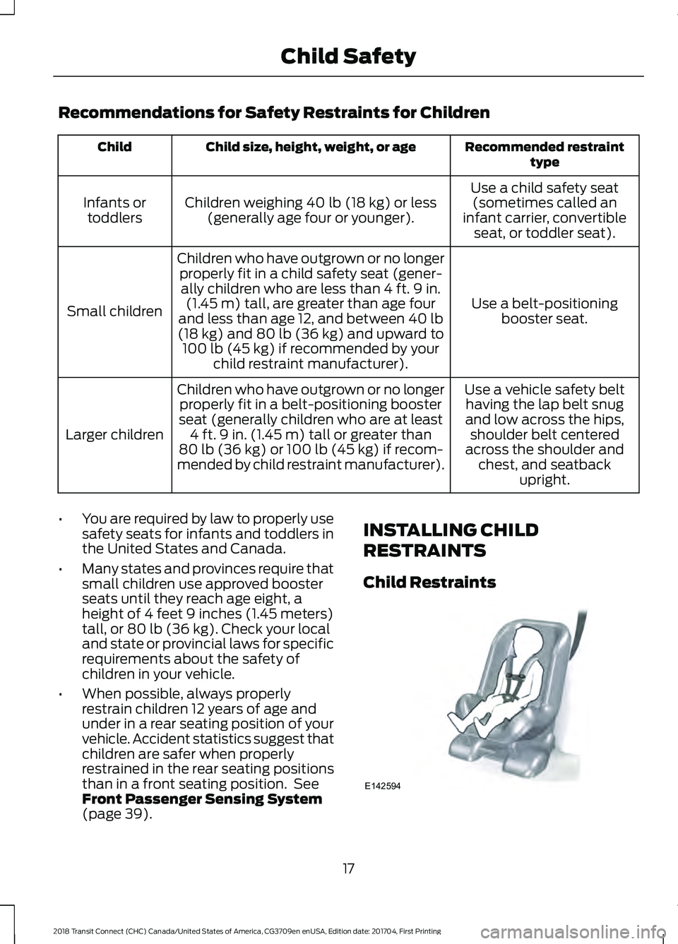 FORD TRANSIT CONNECT 2018 User Guide Recommendations for Safety Restraints for Children
Recommended restraint
type
Child size, height, weight, or age
Child
Use a child safety seat(sometimes called an
infant carrier, convertible seat, or 