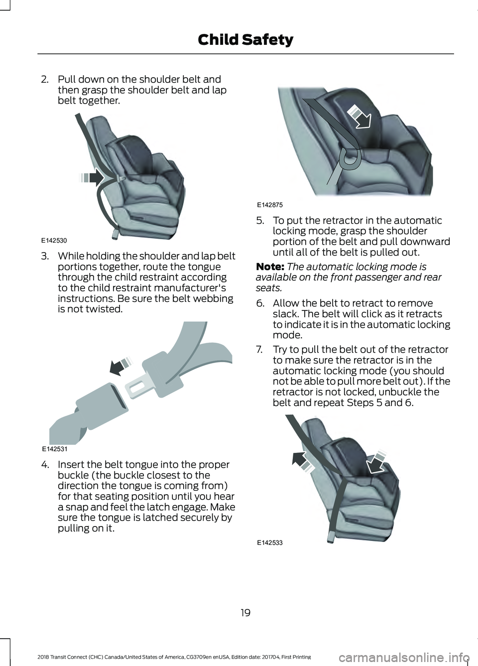 FORD TRANSIT CONNECT 2018 Owners Manual 2. Pull down on the shoulder belt and
then grasp the shoulder belt and lap
belt together. 3.
While holding the shoulder and lap belt
portions together, route the tongue
through the child restraint acc FORD TRANSIT CONNECT 2018 Owners Manual 2. Pull down on the shoulder belt and
then grasp the shoulder belt and lap
belt together. 3.
While holding the shoulder and lap belt
portions together, route the tongue
through the child restraint acc