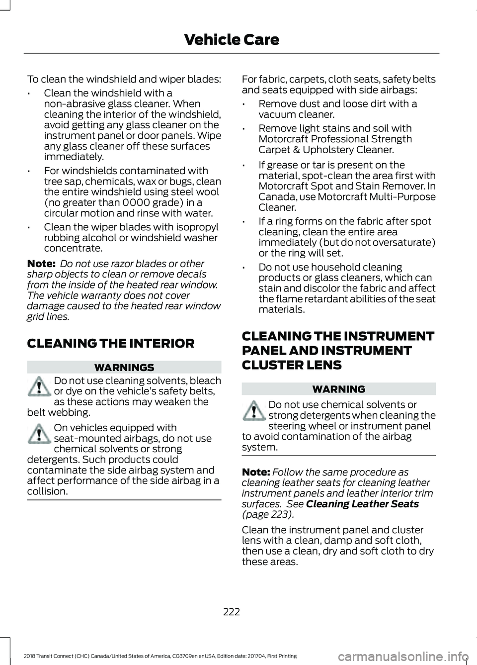 FORD TRANSIT CONNECT 2018 Owners Manual To clean the windshield and wiper blades:
•
Clean the windshield with a
non-abrasive glass cleaner. When
cleaning the interior of the windshield,
avoid getting any glass cleaner on the
instrument pa FORD TRANSIT CONNECT 2018 Owners Manual To clean the windshield and wiper blades:
•
Clean the windshield with a
non-abrasive glass cleaner. When
cleaning the interior of the windshield,
avoid getting any glass cleaner on the
instrument pa